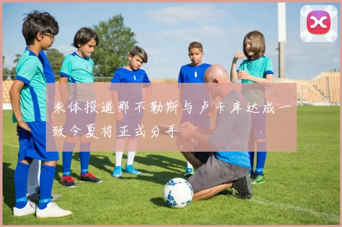 米体报道那不勒斯与卢卡库达成一致今夏将正式分手